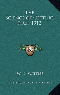 The Science of Getting Rich 1912 By W D Wattles 9781163198926