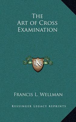 The Art of Cross Examination By Francis L Wellman 9781163199015