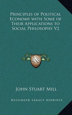 Principles of Political Economy With Some of Their Applications to Social Philosophy V2