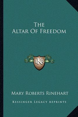 The Altar Of Freedom By Mary Roberts Rinehart 9781163226506