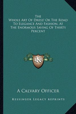 The Whole Art Of Dress! Or The Road To Elegance And Fashion, At The Enormous Saving Of Thirty Percent