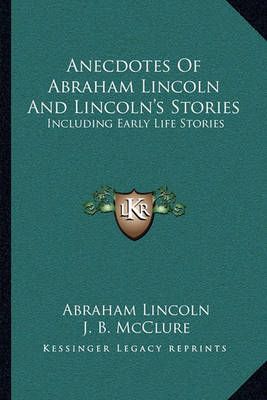 Anecdotes Of Abraham Lincoln And Lincoln's Stories 9781163231364