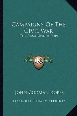 Campaigns Of The Civil War By John Codman Ropes 9781163234860