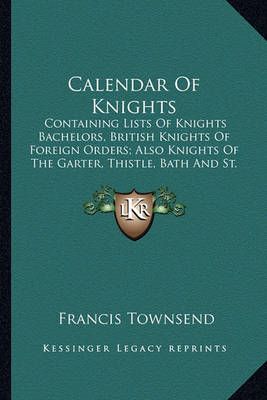 Calendar Of Knights By Francis Townsend 9781163235188 (Paperback)