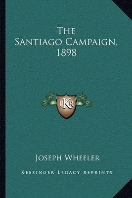 The Santiago Campaign, 1898 By Joseph Wheeler 9781163244692