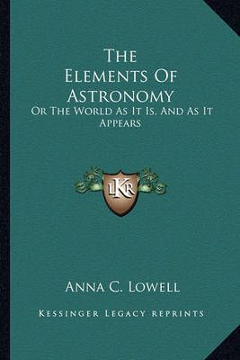 The Elements Of Astronomy By Anna C Lowell 9781163245804 (Paperback)