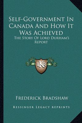 Self-Government In Canada And How It Was Achieved 9781163246429