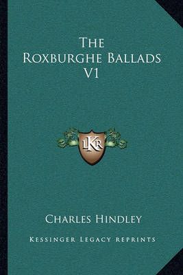The Roxburghe Ballads V1 By Charles Hindley 9781163250471 (Paperback)