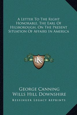 A Letter To The Right Honorable, The Earl Of Hilsborough, On The Present Situation Of Affairs In America