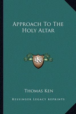 Approach To The Holy Altar By Thomas Ken 9781163261941 (Paperback)