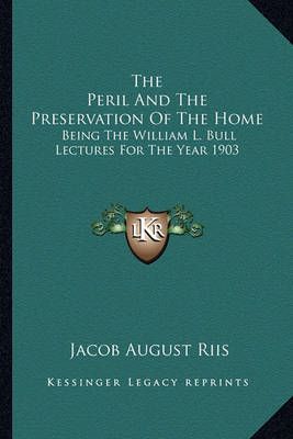 The Peril And The Preservation Of The Home By Jacob August Riis