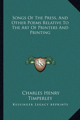 Songs Of The Press, And Other Poems Relative To The Art Of Printers And Printing