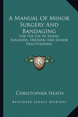 A Manual Of Minor Surgery And Bandaging By Christopher Heath