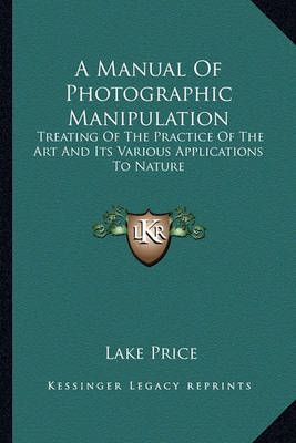 A Manual Of Photographic Manipulation By Lake Price 9781163271995
