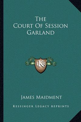 The Court Of Session Garland By James Maidment (editor) 9781163273562