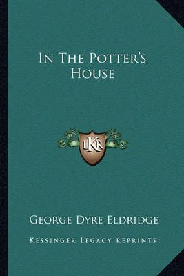 In The Potter's House By George Dyre Eldridge 9781163285633