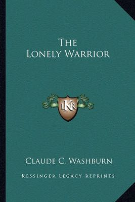 The Lonely Warrior By Claude C Washburn 9781163286548 (Paperback)