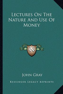 Lectures On The Nature And Use Of Money By John Gray 9781163288047