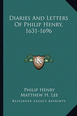 Diaries And Letters Of Philip Henry, 1631-1696 9781163296769