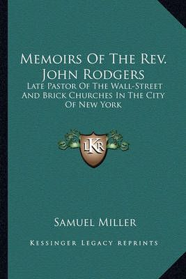 Memoirs Of The Rev. John Rodgers By Samuel Miller 9781163297629