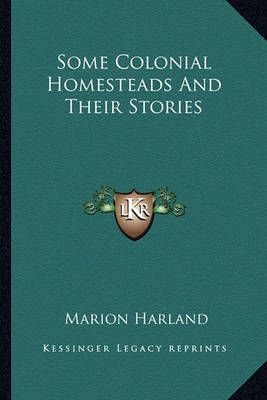 Some Colonial Homesteads And Their Stories By Marion Harland