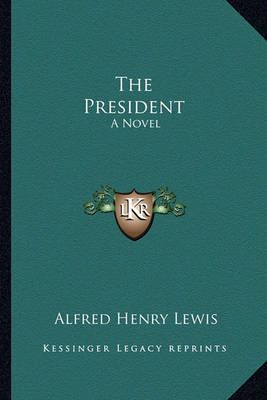 The President By Alfred Henry Lewis 9781163306161 (Paperback)