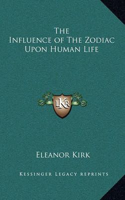 The Influence of The Zodiac Upon Human Life By Eleanor Kirk (Hardback)