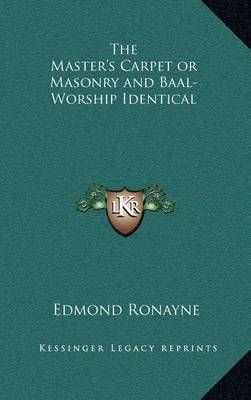 The Master's Carpet or Masonry and Baal-Worship Identical (Hardback)