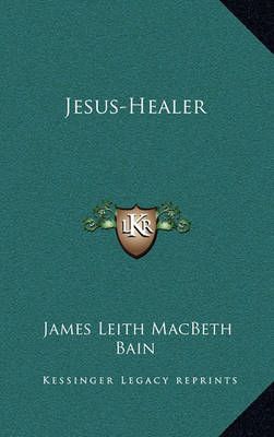 Jesus-Healer By James Leith Macbeth Bain 9781163315644 (Hardback)
