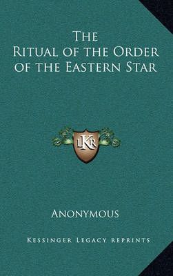 The Ritual of the Order of the Eastern Star By Anonymous 9781163316405