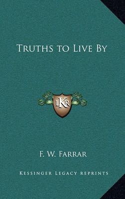 Truths to Live By By F W Farrar 9781163335031 (Hardback)