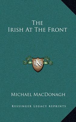 The Irish At The Front By Michael MacDonagh 9781163356715 (Hardback)