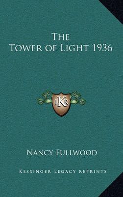 The Tower of Light 1936 By Nancy Fullwood 9781163365281 (Hardback)