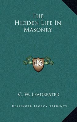 The Hidden Life In Masonry By C W Leadbeater 9781163367919 (Hardback)