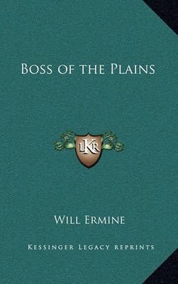 Boss of the Plains By Will Ermine 9781163368893 (Hardback)