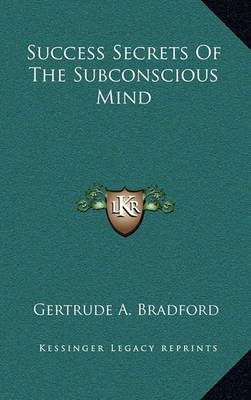 Success Secrets Of The Subconscious Mind By Gertrude a Bradford