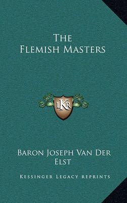 The Flemish Masters By Baron Joseph Van Der Elst 9781163387863