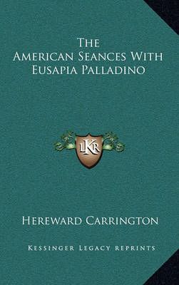 The American Seances With Eusapia Palladino By Hereward Carrington