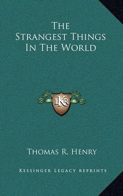 The Strangest Things In The World By Thomas R Henry 9781163392508