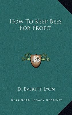 How To Keep Bees For Profit By D Everett Lyon 9781163404607 (Hardback)