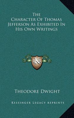 The Character Of Thomas Jefferson As Exhibited In His Own Writings