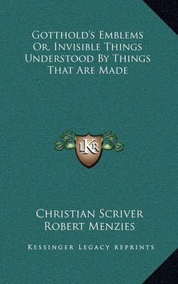 Gotthold's Emblems Or, Invisible Things Understood By Things That Are Made