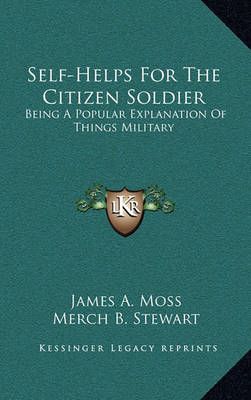 Self-Helps For The Citizen Soldier By James A Moss, Merch B Stewart