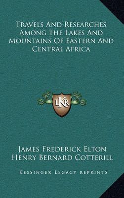 Travels And Researches Among The Lakes And Mountains Of Eastern And Central Africa