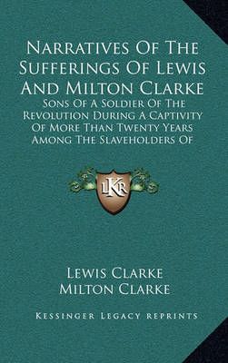 Narratives Of The Sufferings Of Lewis And Milton Clarke 9781163566190