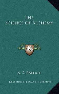 The Science of Alchemy By A S Raleigh 9781163580998 (Hardback)