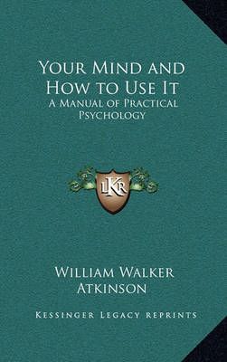 Your Mind and How to Use It By William Walker Atkinson 9781163582039