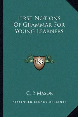 First Notions Of Grammar For Young Learners By C P Mason 9781163583982