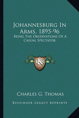 Johannesburg In Arms, 1895-96 By Charles G Thomas 9781163590751