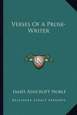 Verses Of A Prose-Writer By James Ashcroft Noble 9781163593394